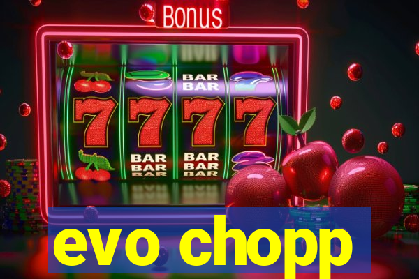 evo chopp